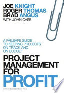Project Management For Profit A Failsafe Guide To Keeping Projects On Track And On Budget Joe Knight