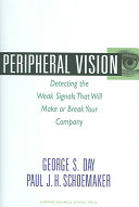 Peripheral Vision Detecting The Weak Signals That Will Make Or Break Your Company George S Day
