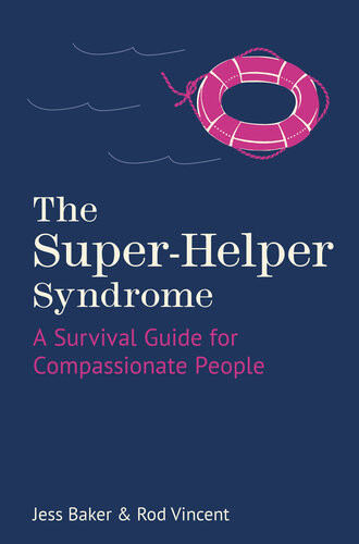 The Superhelper Syndrome A Survival Guide For Compassionate People Jess Baker Rod Vincent