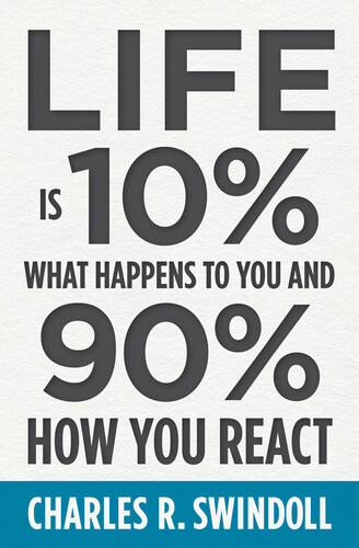 Life Is 10 What Happens To You And 90 How You React Charles R Swindoll