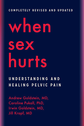 When Sex Hurts Understanding And Healing Pelvic Pain Andrew Goldstein Caroline Pukall Irwin Goldstein Jill Krapf