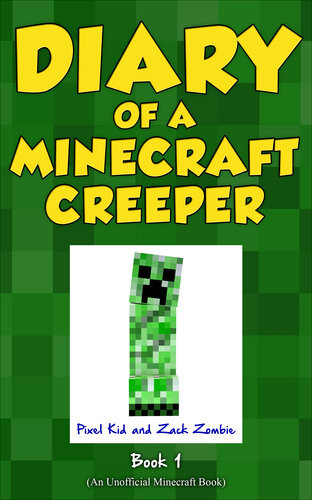 Diary Of A Minecraft Creeper Book 1 Creeper Life Pixel Kid Zack Zombie
