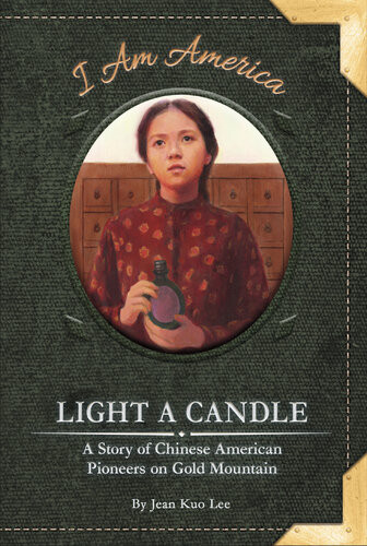Light A Candle A Story Of Chinese American Pioneers On Gold Mountain Jean Kuo Lee