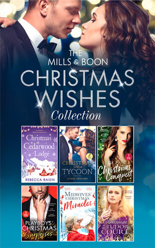 The Mills Boon Christmas Wishes Collection Rebecca Raisin Lynne Graham Sharon Kendrick Maisey Yates Michelle Smart Catherine Mann Kat Cantrell Jules Bennett Scarlet Wilson Tina Beckett Louisa George Denise Lynn Amanda Mccabe