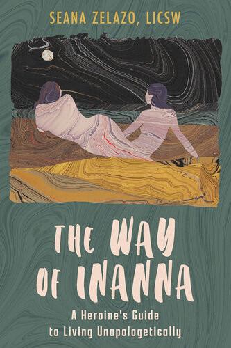 The Way Of Inanna A Heroines Guide To Living Unapologetically Seana Zelazo