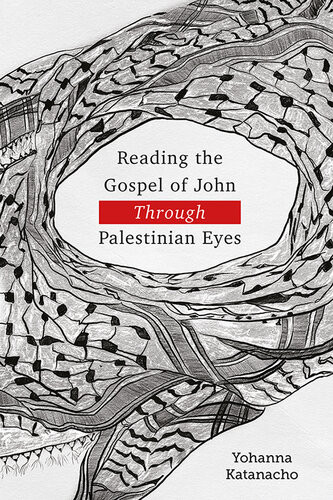 Reading The Gospel Of John Through Palestinian Eyes Yohanna Katanacho