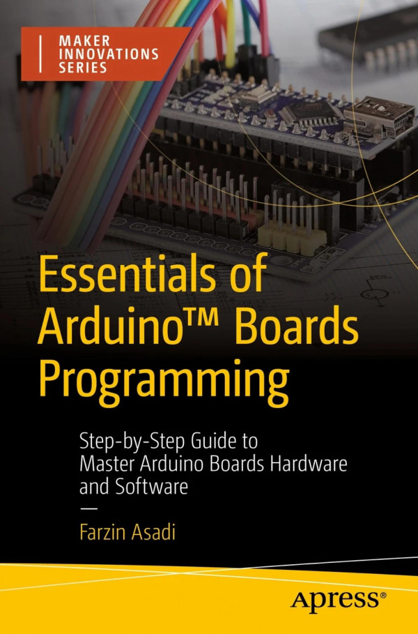 Essentials Of Arduino Boards Programming Stepbystep Guide To Master Arduino Boards Hardware And Software 1st Edition Farzin Asadi