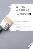 Whitewashing The Movies Asian Erasure And White Subjectivity In Us Film Culture David C Oh