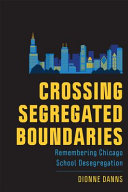Crossing Segregated Boundaries Remembering Chicago School Desegregation Dionne Danns