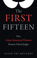 The First Fifteen How Asian American Women Became Federal Judges Susan Oki Mollway