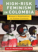Highrisk Feminism In Colombia Womens Mobilization In Violent Contexts Julia Margaret Zulver