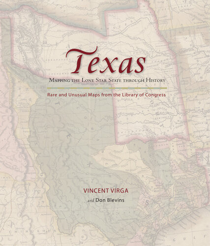 Texas Mapping The Lone Star State Through History Rare And Unusual Maps From The Library Of Congress Don Blevins Vincent Virga