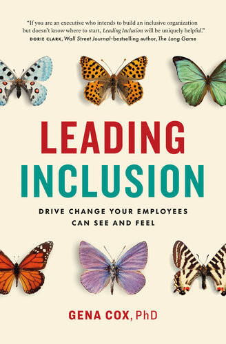 Leading Inclusion Drive Change Your Employees Can See And Feel Gena Cox