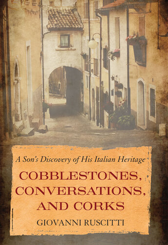 Cobblestones Conversations And Corks A Sons Discovery Of His Italian Heritage Giovanni Ruscitti