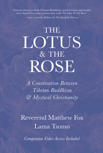 The Lotus The Rose A Conversation Between Tibetan Buddhism Mystical Christianity Lama Tsomo Matthew Fox