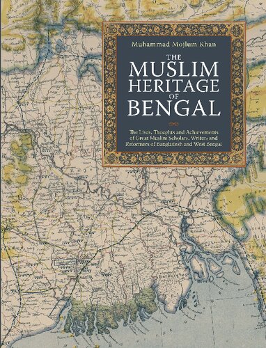 The Muslim Heritage Of Bengal The Lives Thoughts And Achievements Of Great Muslim Scholars Writers And Reformers Of Bangladesh And West Bengal Muhammad Mojlum Khan