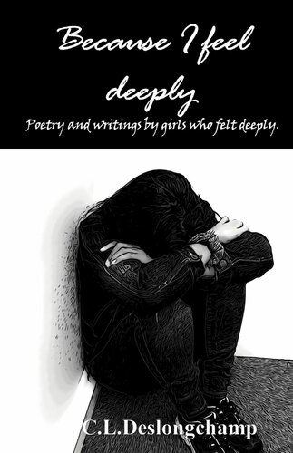Because I Feel Deeply Poetry And Writings By Girls Who Felt Deeply Cl Deslongchamp Asia Pea Nikita Overstreet