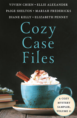 Cozy Case Files Cozy Mystery Sampler Volume 11 Vivien Chien Ellie Alexander Elizabeth Penney Diane Kelly Paige Shelton Mariah Fredericks