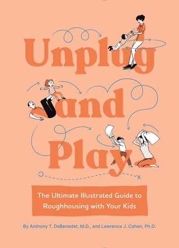 Unplug And Play The Ultimate Illustrated Guide To Roughhousing With Your Kids Anthony T Debenedet