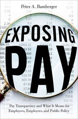 Exposing Pay Pay Transparency And What It Means For Employees Employers And Public Policy Peter Bamberger