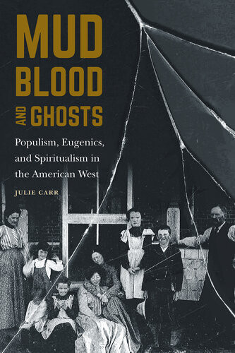 Mud Blood And Ghosts Populism Eugenics And Spiritualism In The American West Julie Carr