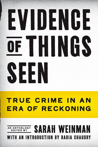 Evidence Of Things Seen True Crime In An Era Of Reckoning Sarah Weinman