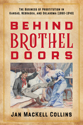 Behind Brothel Doors The Business Of Prostitution In Kansas Nebraska And Oklahoma 18601940 Jan Mackell Collins