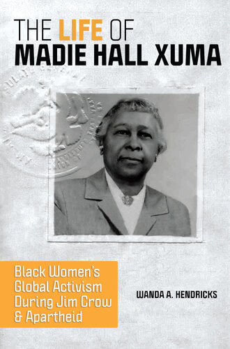 The Life Of Madie Hall Xuma Black Womens Global Activism During Jim Crow And Apartheid Wanda A Hendricks