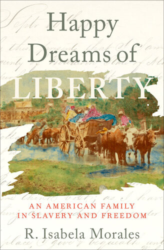 Happy Dreams Of Liberty An American Family In Slavery And Freedom R Isabela Morales