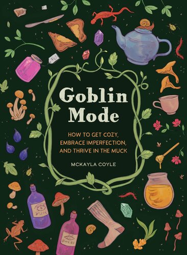 Goblin Mode How To Get Cozy Embrace Imperfection And Thrive In The Muck Mckayla Coyle
