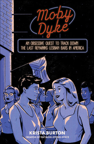 Moby Dyke An Obsessive Quest To Hunt Down The Last Remaining Lesbian Bars In America 1st Edition Krista Burton