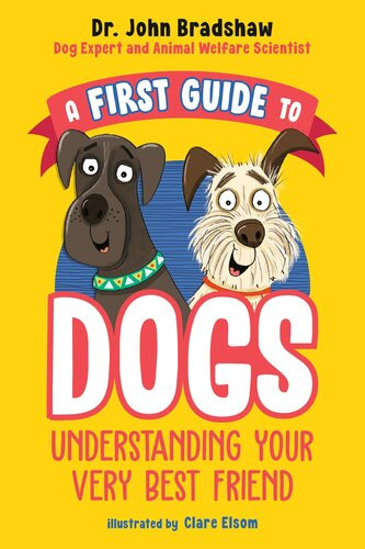 A First Guide To Dogs Understanding Your Very Best Friend Dr John Bradshaw