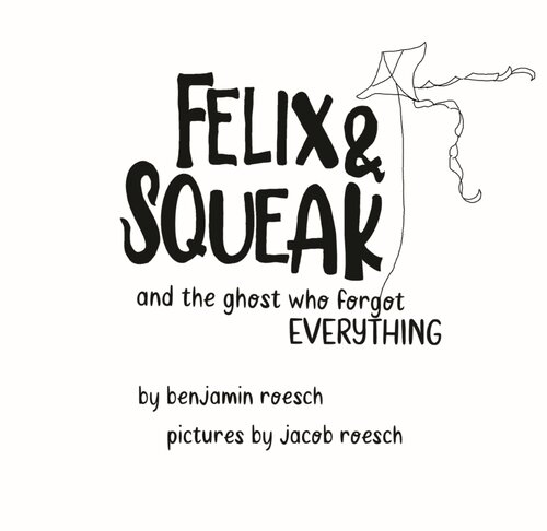 Felix Squeak And The Ghost Who Forgot Everything Benjamin Roesch Jacob Roesch