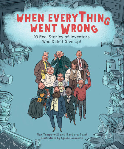 When Everything Went Wrong 10 Real Stories Of Inventors Who Didnt Give Up Max Temporelli