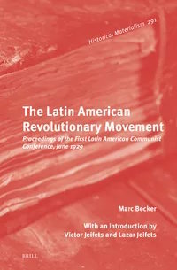 The Latin American Revolutionary Movement Proceedings Of The First Latin American Communist Conference June 1929 Marc Becker