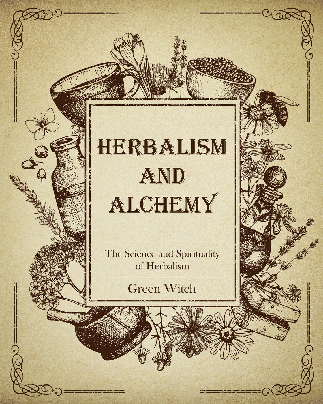 Herbalism And Alchemy The Science And Spirituality Of Herbalism Green Witch