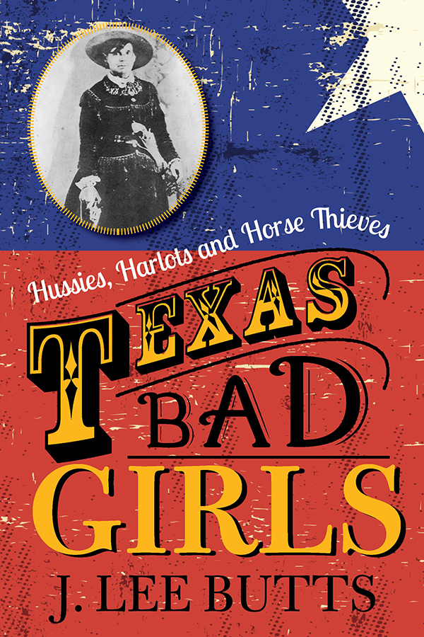 Texas Bad Girls Hussies Harlots And Horse Thieves J Lee Butts