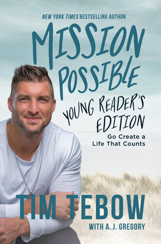 Mission Possible Young Readers Edition Go Create A Life That Counts Tim Tebow A J Gregory