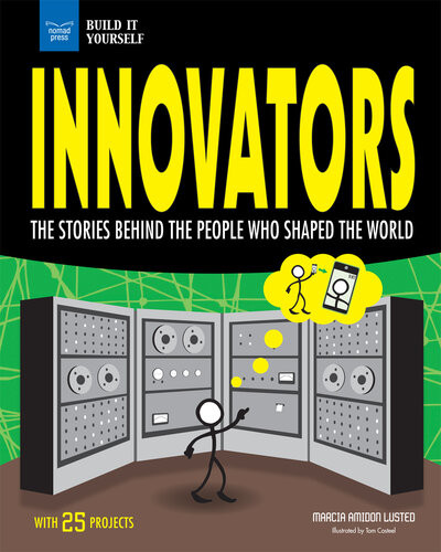 Innovators The Stories Behind The People Who Shaped The World With 25 Projects Marcia Amidon Lusted