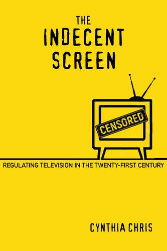 The Indecent Screen Regulating Television In The Twentyfirst Century Illustrated Cynthia Chris