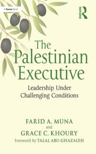 The Palestinian Executive Leadership Under Challenging Conditions Farid A Muna Grace C Khoury