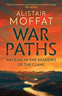 War Paths Walking In The Shadows Of The Clans Alistair Moffat