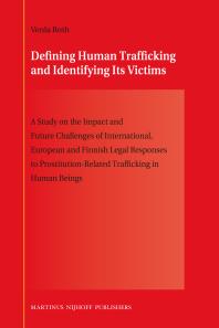 Defining Human Trafficking And Identifying Its Victims A Study On The Impact And Future Challenges Of International European And Finnish Legal Responses To Prostitutionrelated Trafficking In Human Beings 1st Edition Venla Roth