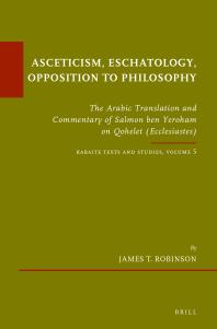 Asceticism Eschatology Opposition To Philosophy The Arabic Translation And Commentary Of Salmon Ben Yeroham On Qohelet Ecclesiastes Karaite Texts And Studies Volume 5 1st Edition James T Robinson