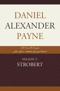 Daniel Alexander Payne The Venerable Preceptor Of The African Methodist Episcopal Church Nelson T Strobert