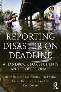 Reporting Disaster On Deadline A Handbook For Students And Professionals Lee Wilkins Martha Steffens Esther Thorson Greeley Kyle Kent Collins Fred Vultee