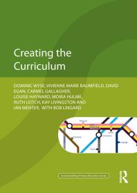 Creating The Curriculum Dominic Wyse Bob Lingard Vivienne Baumfield David Egan Louise Hayward Moira Hulme Ian Menter Carmel Gallagher Ruth Leitch Kay Livingston