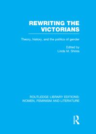 Rewriting The Victorians Theory History And The Politics Of Gender Linda M Shires