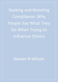 Seeking And Resisting Compliance Why People Say What They Do When Trying To Influence Others 1st Edition Steven R Wilson