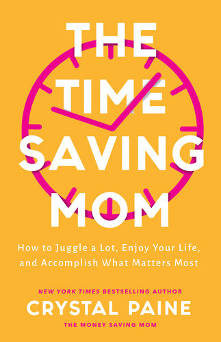 The Timesaving Mom How To Juggle A Lot Enjoy Your Life And Accomplish What Matters Most Crystal Paine